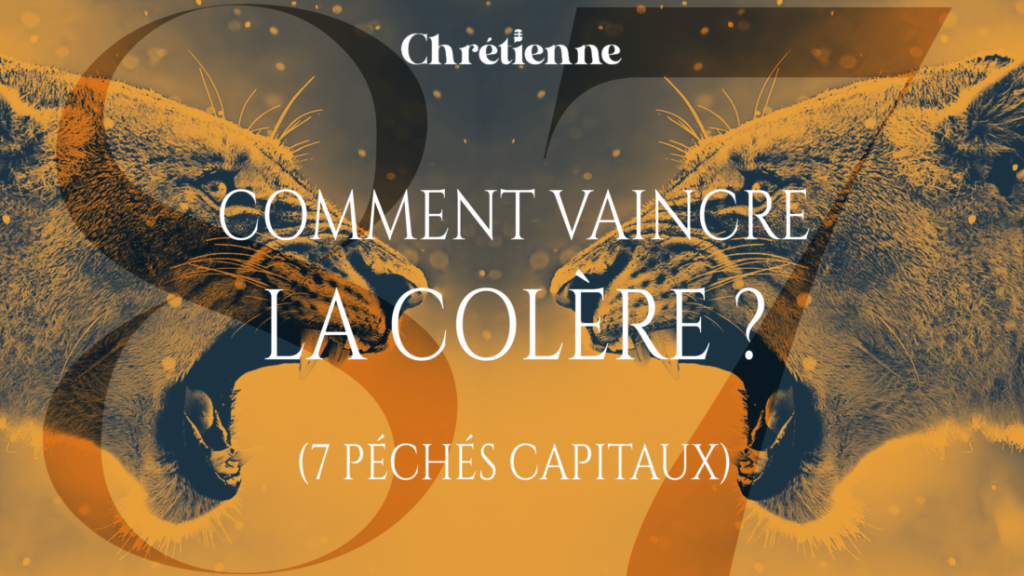 Comment vaincre la colère ? (Série : 7 péchés capitaux)
