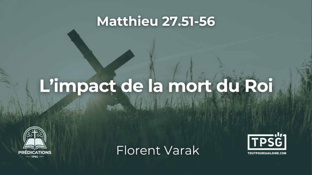 L’impact de la mort du Roi (Matthieu 27.51-56)