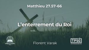 L’enterrement du Roi (Matthieu 27.57-66)