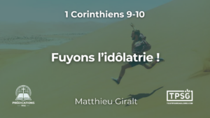 Fuyons l’idolâtrie (1 Corinthiens 9-10)