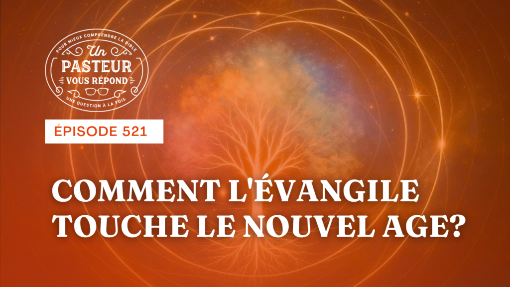 Comment l’Évangile touche le Nouvel Age ? (Épisode 521)