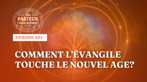 Comment l’Évangile touche le Nouvel Age ? (Épisode 521)
